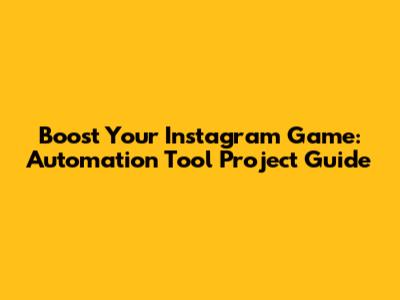 Boost Your Instagram Game: Automation Tool Project Guide