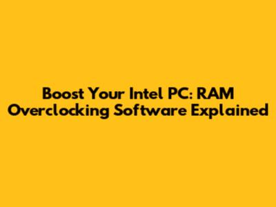 Boost Your Intel PC: RAM Overclocking Software Explained