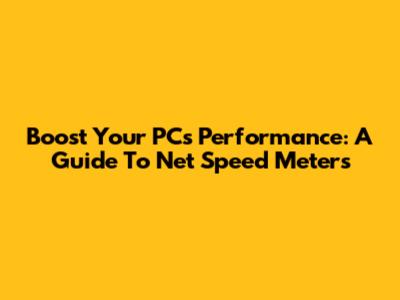 Boost Your PC's Performance: A Guide To Net Speed Meters