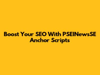 Boost Your SEO With PSEINewsSE Anchor Scripts