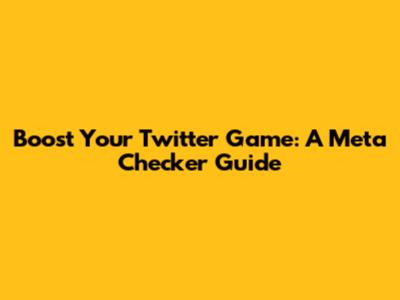 Boost Your Twitter Game: A Meta Checker Guide