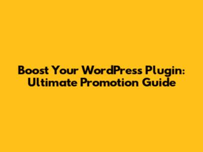 Boost Your WordPress Plugin: Ultimate Promotion Guide
