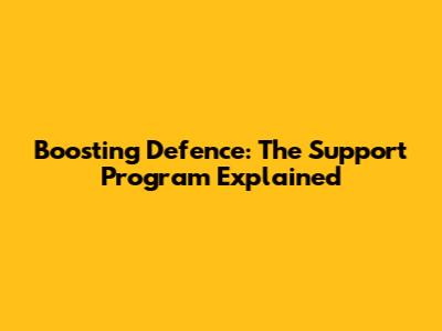 Boosting Defence: The Support Program Explained