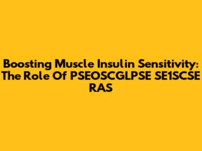 Boosting Muscle Insulin Sensitivity: The Role Of PSEOSCGLPSE SE1SCSE RAS