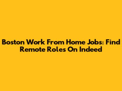 Boston Work From Home Jobs: Find Remote Roles On Indeed