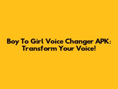 Boy To Girl Voice Changer APK: Transform Your Voice!