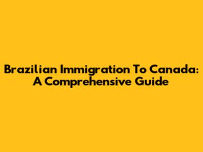 Brazilian Immigration To Canada: A Comprehensive Guide