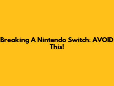 Breaking A Nintendo Switch: AVOID This!