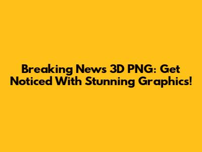 Breaking News 3D PNG: Get Noticed With Stunning Graphics!
