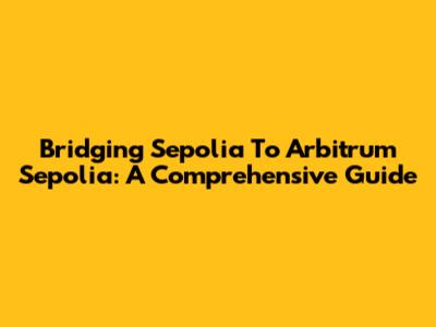 Bridging Sepolia To Arbitrum Sepolia: A Comprehensive Guide