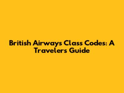 British Airways Class Codes: A Traveler's Guide