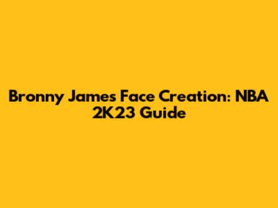 Bronny James Face Creation: NBA 2K23 Guide