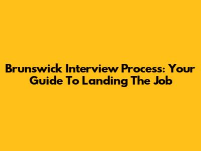 Brunswick Interview Process: Your Guide To Landing The Job