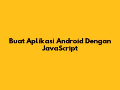 Buat Aplikasi Android Dengan JavaScript