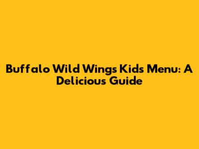Buffalo Wild Wings Kids Menu: A Delicious Guide
