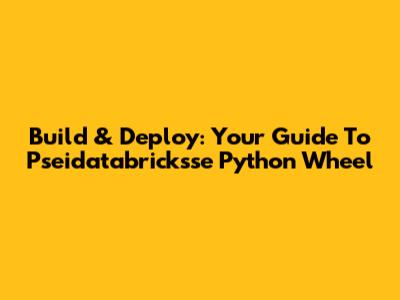 Build & Deploy: Your Guide To Pseidatabricksse Python Wheel