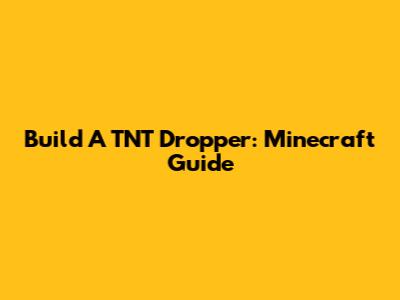 Build A TNT Dropper: Minecraft Guide