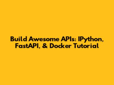 Build Awesome APIs: IPython, FastAPI, & Docker Tutorial