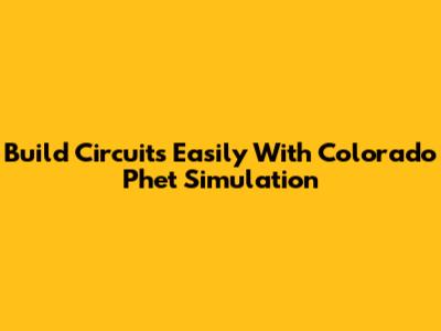 Build Circuits Easily With Colorado Phet Simulation