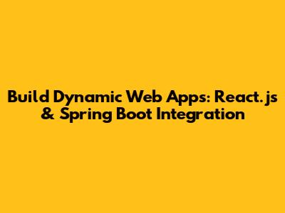 Build Dynamic Web Apps: React.js & Spring Boot Integration