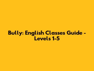 Bully: English Classes Guide - Levels 1-5