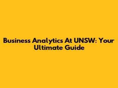 Business Analytics At UNSW: Your Ultimate Guide