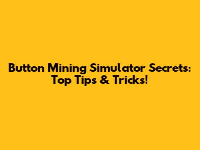 Button Mining Simulator Secrets: Top Tips & Tricks!