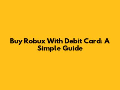 Buy Robux With Debit Card: A Simple Guide