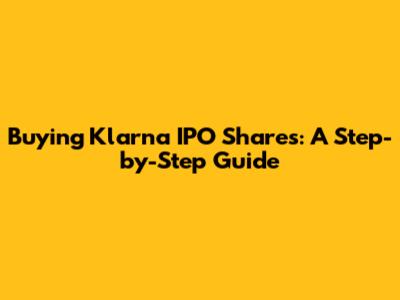 Buying Klarna IPO Shares: A Step-by-Step Guide