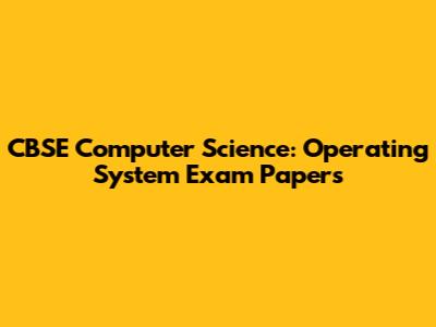 CBSE Computer Science: Operating System Exam Papers