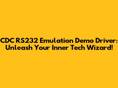 CDC RS232 Emulation Demo Driver: Unleash Your Inner Tech Wizard!