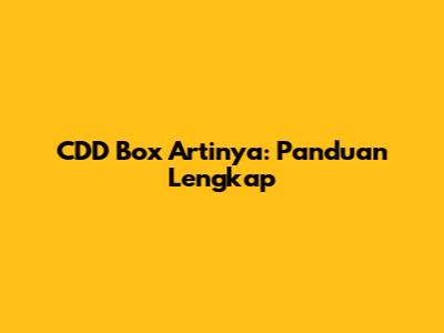 CDD Box Artinya: Panduan Lengkap