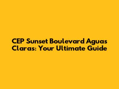 CEP Sunset Boulevard Aguas Claras: Your Ultimate Guide