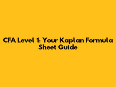 CFA Level 1: Your Kaplan Formula Sheet Guide