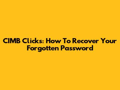 CIMB Clicks: How To Recover Your Forgotten Password