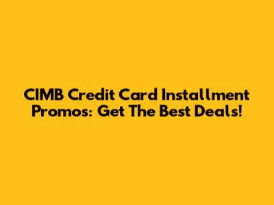 CIMB Credit Card Installment Promos: Get The Best Deals!