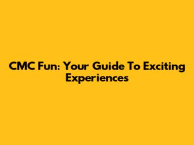 CMC Fun: Your Guide To Exciting Experiences