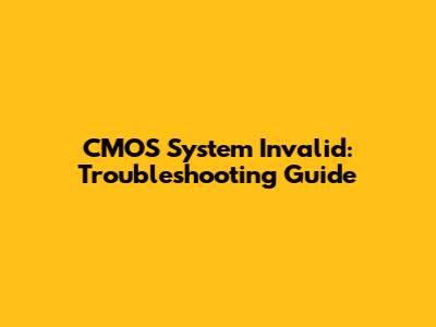 CMOS System Invalid: Troubleshooting Guide