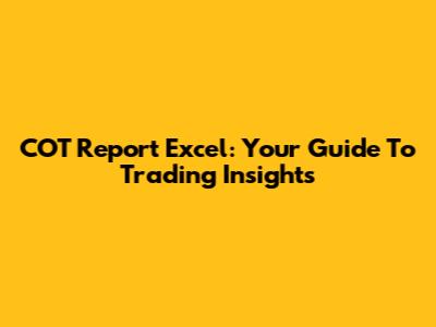 COT Report Excel: Your Guide To Trading Insights