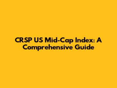 CRSP US Mid-Cap Index: A Comprehensive Guide
