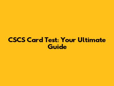 CSCS Card Test: Your Ultimate Guide