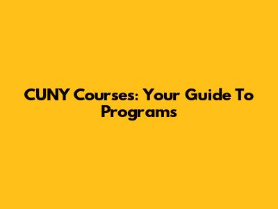 CUNY Courses: Your Guide To Programs