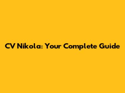 CV Nikola: Your Complete Guide