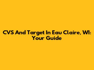 CVS And Target In Eau Claire, WI: Your Guide