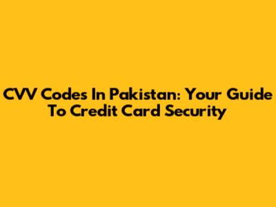 CVV Codes In Pakistan: Your Guide To Credit Card Security