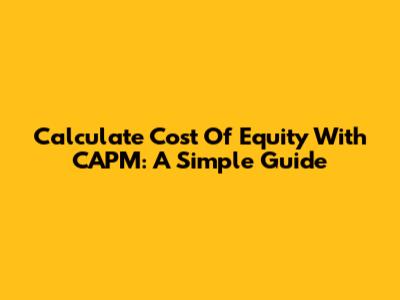 Calculate Cost Of Equity With CAPM: A Simple Guide