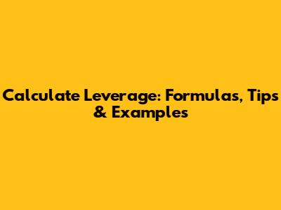 Calculate Leverage: Formulas, Tips & Examples