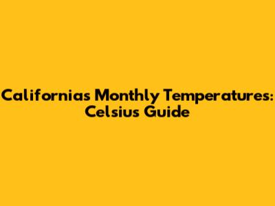 California's Monthly Temperatures: Celsius Guide