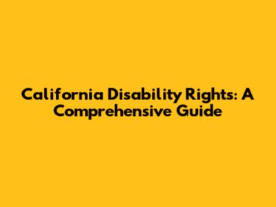 California Disability Rights: A Comprehensive Guide