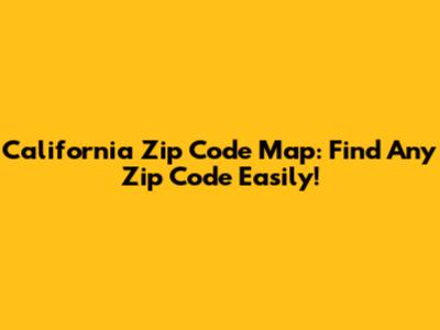 California Zip Code Map: Find Any Zip Code Easily!